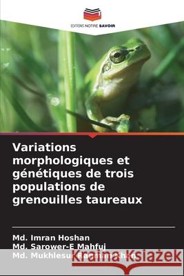 Variations morphologiques et génétiques de trois populations de grenouilles taureaux Hoshan, Md. Imran, Mahfuj, Md. Sarower-E, Khan, Md. Mukhlesur Rahman 9786208894801