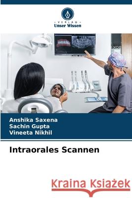Intraorales Scannen Saxena, Anshika, Gupta, Sachin, Nikhil, Vineeta 9786208895327