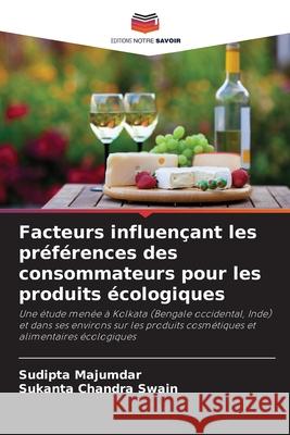 Facteurs influençant les préférences des consommateurs pour les produits écologiques Majumdar, Sudipta, Swain, Sukanta Chandra 9786208895716