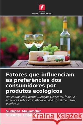 Fatores que influenciam as preferências dos consumidores por produtos ecológicos Majumdar, Sudipta, Swain, Sukanta Chandra 9786208895747