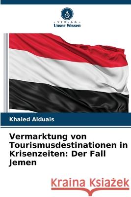 Vermarktung von Tourismusdestinationen in Krisenzeiten: Der Fall Jemen Alduais, Khaled 9786208895761
