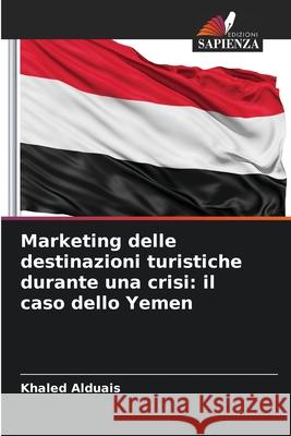 Marketing delle destinazioni turistiche durante una crisi: il caso dello Yemen Alduais, Khaled 9786208895792