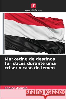 Marketing de destinos turísticos durante uma crise: o caso do Iémen Alduais, Khaled 9786208895808