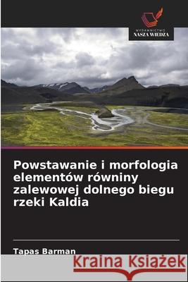 Powstawanie i morfologia elementów równiny zalewowej dolnego biegu rzeki Kaldia Barman, Tapas 9786208895938