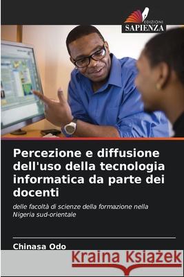 Percezione e diffusione dell'uso della tecnologia informatica da parte dei docenti Odo, Chinasa 9786208896140 Edizioni Sapienza
