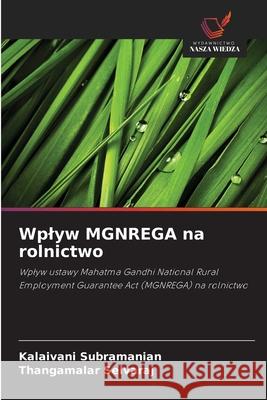 Wplyw MGNREGA na rolnictwo Subramanian, Kalaivani, Selvaraj, Thangamalar 9786208896232