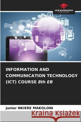 INFORMATION AND COMMUNICATION TECHNOLOGY (ICT) COURSE 8th EB NKIERE MAKOLONI, Junior 9786208896300