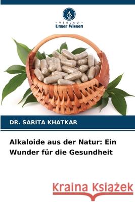 Alkaloide aus der Natur: Ein Wunder für die Gesundheit KHATKAR, DR. SARITA 9786208896522