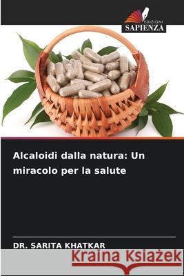 Alcaloidi dalla natura: Un miracolo per la salute KHATKAR, DR. SARITA 9786208896553