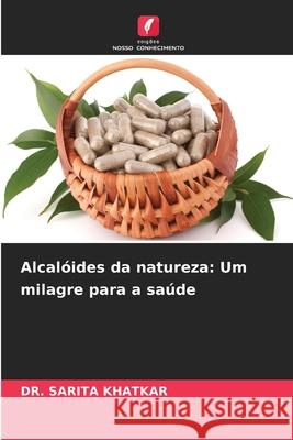 Alcalóides da natureza: Um milagre para a saúde KHATKAR, DR. SARITA 9786208896577