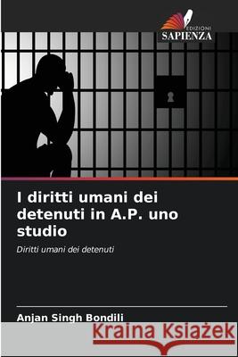 I diritti umani dei detenuti in A.P. uno studio Bondili, Anjan Singh 9786208896614 Edizioni Sapienza