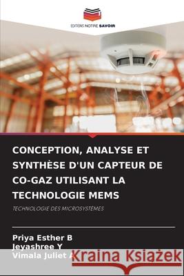 CONCEPTION, ANALYSE ET SYNTHÈSE D'UN CAPTEUR DE CO-GAZ UTILISANT LA TECHNOLOGIE MEMS B, Priya Esther, Y, Jeyashree, A, Vimala Juliet 9786208896669 Editions Notre Savoir