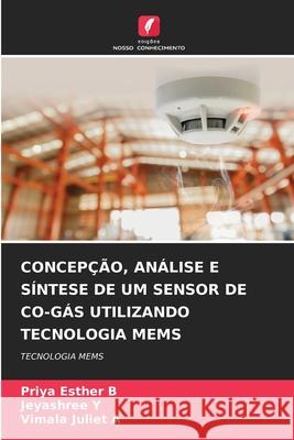 CONCEPÇÃO, ANÁLISE E SÍNTESE DE UM SENSOR DE CO-GÁS UTILIZANDO TECNOLOGIA MEMS B, Priya Esther, Y, Jeyashree, A, Vimala Juliet 9786208896690 Edições Nosso Conhecimento