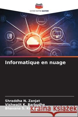 Informatique en nuage Shraddha N. Zanjat Vishwajit K. Barbudhe Bhavana S. Karmore 9786208897048 Editions Notre Savoir