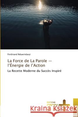 La Force de La Parole - l'Énergie de l'Action Nduwindavyi, Ferdinand 9786208897642