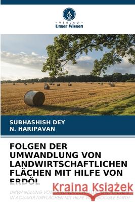 Folgen Der Umwandlung Von Landwirtschaftlichen Fl?chen Mit Hilfe Von Erd?l Subhashish Dey N. Haripavan 9786208898342 Verlag Unser Wissen