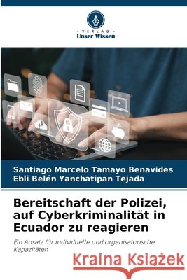 Bereitschaft der Polizei, auf Cyberkriminalität in Ecuador zu reagieren Tamayo Benavides, Santiago Marcelo, Yanchatipan Tejada, Ebli Belén 9786208898496 Verlag Unser Wissen