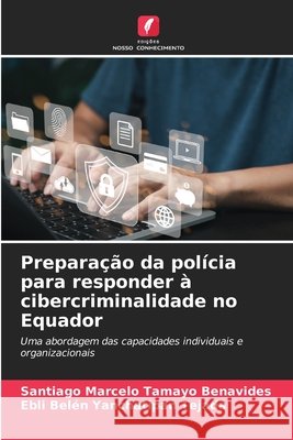 Preparação da polícia para responder à cibercriminalidade no Equador Tamayo Benavides, Santiago Marcelo, Yanchatipan Tejada, Ebli Belén 9786208898519 Edições Nosso Conhecimento