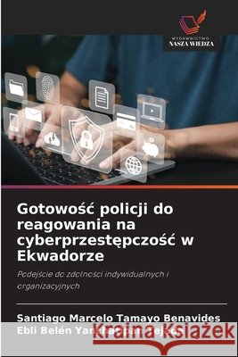 Gotowosc policji do reagowania na cyberprzestepczosc w Ekwadorze Tamayo Benavides, Santiago Marcelo, Yanchatipan Tejada, Ebli Belén 9786208898526 Wydawnictwo Nasza Wiedza