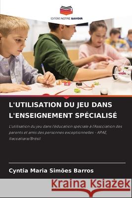 L'UTILISATION DU JEU DANS L'ENSEIGNEMENT SPÉCIALISÉ Simões Barros, Cyntia Maria 9786208898601