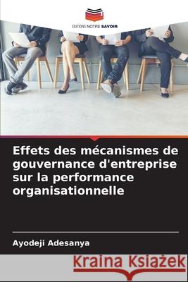 Effets des mécanismes de gouvernance d'entreprise sur la performance organisationnelle Adesanya, Ayodeji 9786208898687