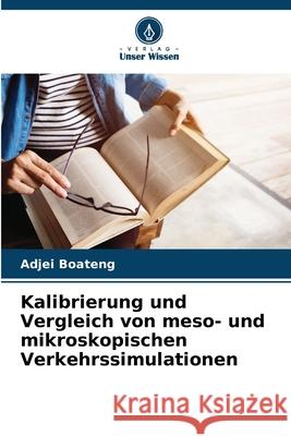 Kalibrierung und Vergleich von meso- und mikroskopischen Verkehrssimulationen Adjei Boateng 9786208898847