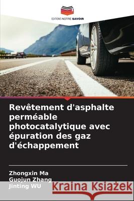 Revêtement d'asphalte perméable photocatalytique avec épuration des gaz d'échappement Ma, Zhongxin, Zhang, Guojun, WU, Jinting 9786208898922