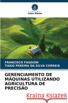 Gerenciamento de M?quinas Utilizando Agricultura de Precis?o Francisco Faggion Tiago Pereira Da Silva Correia 9786208899066