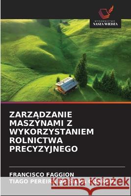 ZARZADZANIE MASZYNAMI Z WYKORZYSTANIEM ROLNICTWA PRECYZYJNEGO FAGGION, FRANCISCO, CORREIA, TIAGO PEREIRA DA SILVA 9786208899073