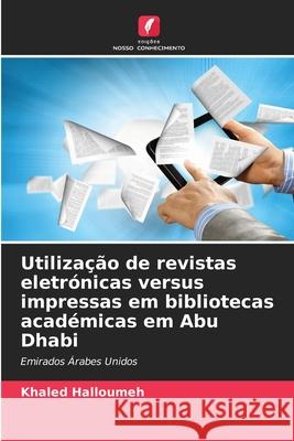 Utilização de revistas eletrónicas versus impressas em bibliotecas académicas em Abu Dhabi Halloumeh, Khaled 9786208899257