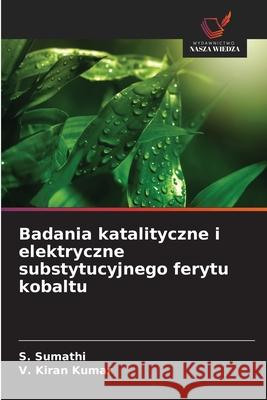 Badania katalityczne i elektryczne substytucyjnego ferytu kobaltu Sumathi, S., Kiran Kumar, V. 9786208899288 Wydawnictwo Nasza Wiedza