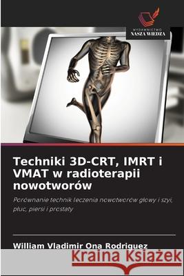 Techniki 3D-CRT, IMRT i VMAT w radioterapii nowotworów Ona Rodriguez, William Vladimir 9786208899646