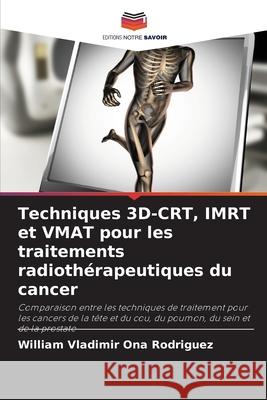 Techniques 3D-CRT, IMRT et VMAT pour les traitements radiothérapeutiques du cancer Ona Rodriguez, William Vladimir 9786208899660