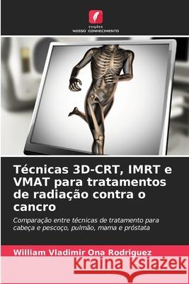 Técnicas 3D-CRT, IMRT e VMAT para tratamentos de radiação contra o cancro Ona Rodriguez, William Vladimir 9786208899691