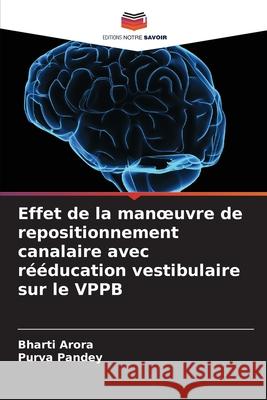 Effet de la manoeuvre de repositionnement canalaire avec rééducation vestibulaire sur le VPPB Arora, Bharti, Pandey, Purva 9786208899721