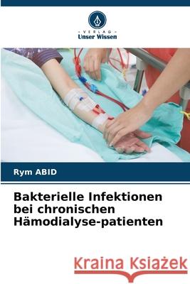 Bakterielle Infektionen bei chronischen Hämodialyse-patienten Abid, Rym 9786208900427
