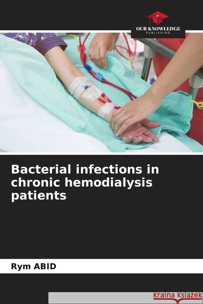 Bacterial infections in chronic hemodialysis patients Abid, Rym 9786208900434