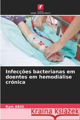 Infecções bacterianas em doentes em hemodiálise crónica Abid, Rym 9786208900472