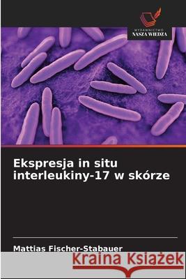 Ekspresja in situ interleukiny-17 w skórze Fischer-Stabauer, Mattias 9786208901202