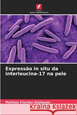 Expressão in situ da interleucina-17 na pele Fischer-Stabauer, Mattias 9786208901257