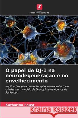 O papel de DJ-1 na neurodegeneração e no envelhecimento Faust, Katharina 9786208902049