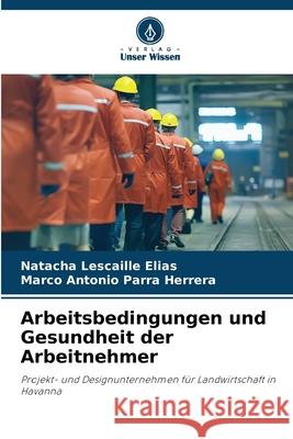 Arbeitsbedingungen und Gesundheit der Arbeitnehmer Lescaille Elias, Natacha, Parra Herrera, Marco Antonio 9786208902117
