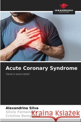 Acute Coronary Syndrome Silva, Alexandrina, Fernandes, Silvia, Bemposta, Cristina 9786208902360