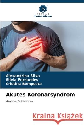 Akutes Koronarsyndrom Silva, Alexandrina, Fernandes, Silvia, Bemposta, Cristina 9786208902377