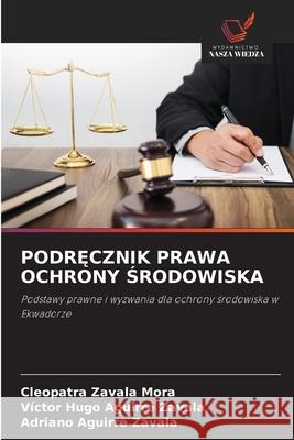 PODR CZNIK PRAWA OCHRONY SRODOWISKA Zavala Mora, Cleopatra, Aguirre Zavala, Victor Hugo, Aguirre Zavala, Adriano 9786208902681 Wydawnictwo Nasza Wiedza