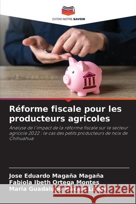 Réforme fiscale pour les producteurs agricoles Magaña Magaña, José Eduardo, Ortega Montes, Fabiola Ibeth, Macías López, María Guadalupe 9786208903381 Editions Notre Savoir