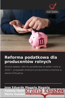 Reforma podatkowa dla producentów rolnych Magaña Magaña, José Eduardo, Ortega Montes, Fabiola Ibeth, Macías López, María Guadalupe 9786208903404 Wydawnictwo Nasza Wiedza
