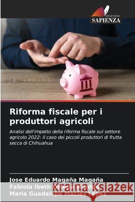 Riforma fiscale per i produttori agricoli Magaña Magaña, José Eduardo, Ortega Montes, Fabiola Ibeth, Macías López, María Guadalupe 9786208903411 Edizioni Sapienza