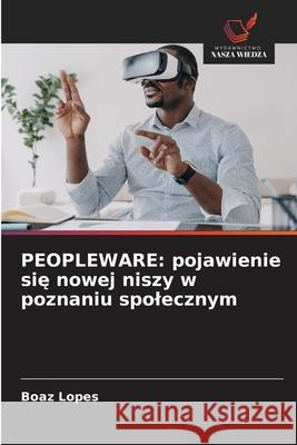 PEOPLEWARE: pojawienie sie nowej niszy w poznaniu spolecznym Lopes, Boaz 9786208903701
