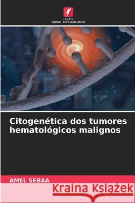 Citogenética dos tumores hematológicos malignos SEBAA, Amel 9786208903893